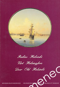 Rakas Helsinki : V�rt Helsingfors : Dear Old Helsinki. Kuvia Kaupunginmuseon kokoelmista 1700-luvun lopulta 1900-luvun alkuun