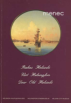 Rakas Helsinki. Kuvia Kaupunginmuseon kokoelmista 1700-luvun lopulta 1900-luvun alkuun 