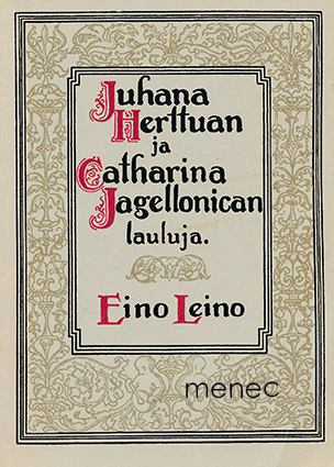Leino, Eino - Juhana Herttuan ja Catharina Jagellonican lauluja 
