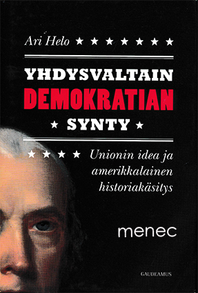 Helo, Ari - Yhdysvaltain demokratian synty. Unionin idea ja amerikkalainen historiakäsitys 