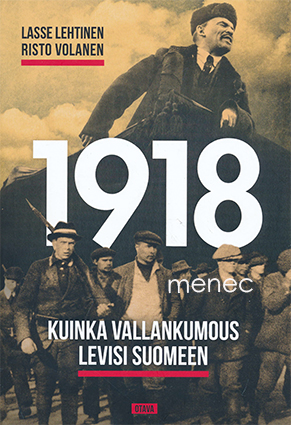 Lehtinen, Lasse & Volanen, Risto - 1918. Kuinka vallankumous levisi Suomeen 