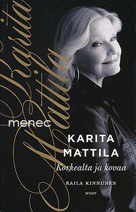 Kinnunen, Raila - Karita Mattila. Korkealta ja kovaa 