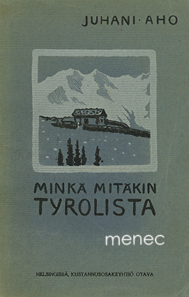 Aho, Juhani - Minkä mitäkin Tyrolista 
