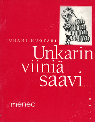 Huotari, Juhani - Unkarin viiniä saavi ... 