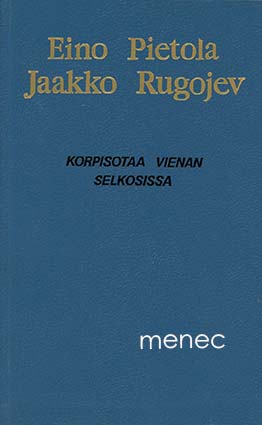 Pietola, Eino & Rugojev, Jaakko - Korpisotaa Vienan selkosissa 