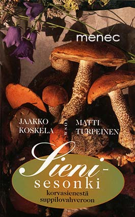 Koskela, Jaakko & Turpeinen, Matti - Sienisesonki korvasienestä suppilovahveroon 