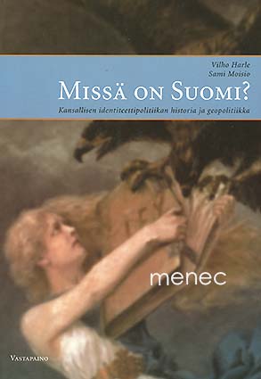 Harle, Vilho & Moisio, Sami - Missä on Suomi? Kansallisen identiteettipolitiikan historia ja geopolitiikkaa 