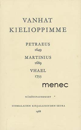Vanhat kielioppimme. Petraeus 1649. Martinius 1689. Vhael 1733 