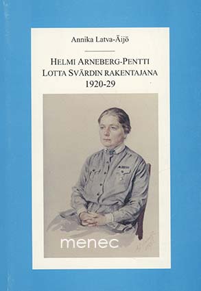 Latva-Äijö, Annika - Helmi Arneberg-Pentti Lotta Svärdin rakentajana 1920–29 