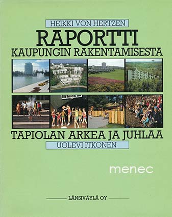 Hertzen, Heikki von & Itkonen, Uolevi - Raportti kaupungin rakentamisesta. Tapiolan arkea ja juhlaa 