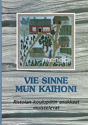 Takala, Leena - Vie sinne mun kaihoni. Ristolan koulupiirin asukkaat muistelevat 