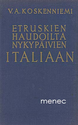 Koskenniemi, V. A. - Etruskien haudoilta nykypäivien Italiaan 