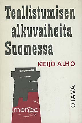 Alho, Keijo - Teollistumisen alkuvaiheita Suomessa 