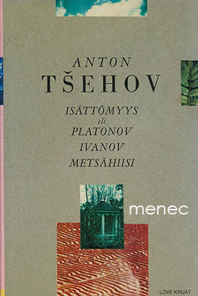 Tšehov, Anton - Isättömyys eli Platonov / Ivanov / Metsähiisi 