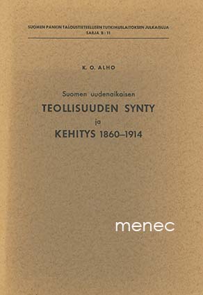 Alho, K. O. - Suomen uudenaikaisen teollisuuden synty ja kehitys 1860–1914 