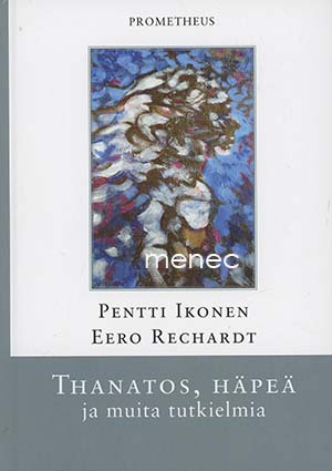 Ikonen, Pentti & Rechardt, Eero - Thanatos, häpeä ja muita tutkielmia 
