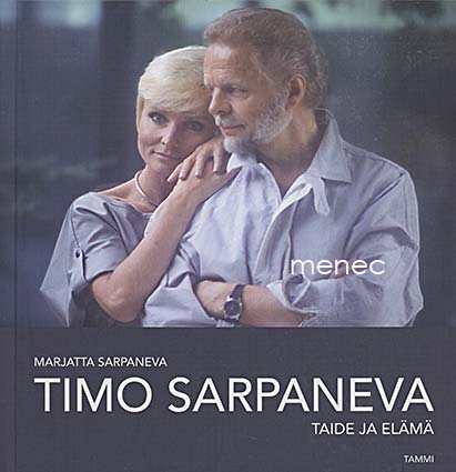 Sarpaneva, Marjatta - Timo Sarpaneva. Taide ja elämä 