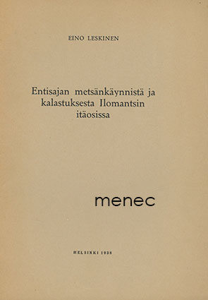 Leskinen, Eino - Entisajan metsänkäynnistä ja kalastuksesta Ilomantsin itäosissa 