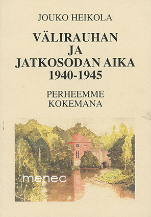 Heikola, Jouko - Välirauhan ja jatkosodan aika 1940-1945 perheemme kokemana  