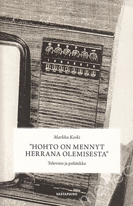 Koski, Markku - 'Hohto on mennyt herrana olemisesta'. Televisio ja poliitikko 
